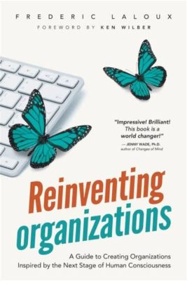  Reinventing Organizations: A Journey Through Innovation and Purpose - Unveiling the Mysteries of Human-Centric Management